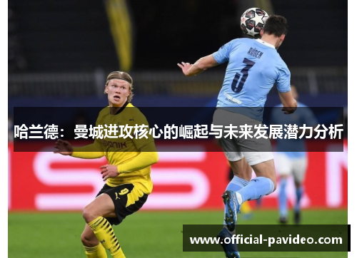 哈兰德：曼城进攻核心的崛起与未来发展潜力分析