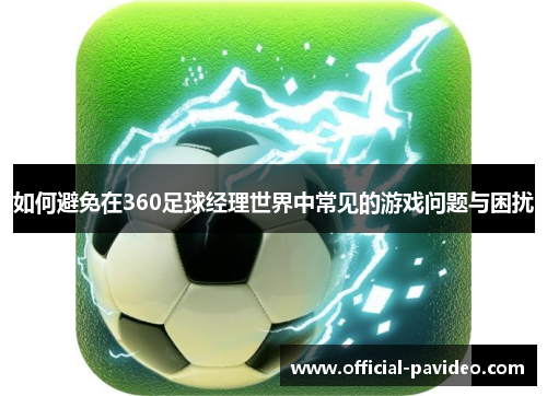 如何避免在360足球经理世界中常见的游戏问题与困扰