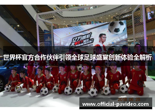 世界杯官方合作伙伴引领全球足球盛宴创新体验全解析