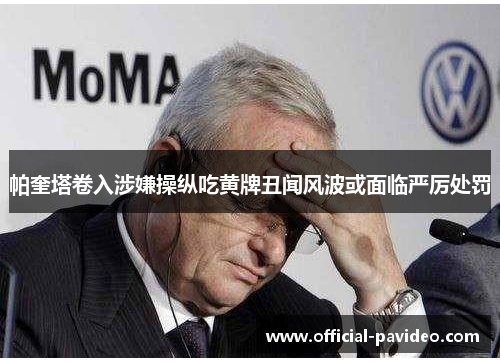 帕奎塔卷入涉嫌操纵吃黄牌丑闻风波或面临严厉处罚