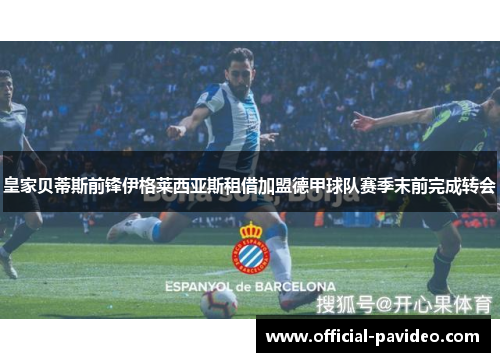 皇家贝蒂斯前锋伊格莱西亚斯租借加盟德甲球队赛季末前完成转会